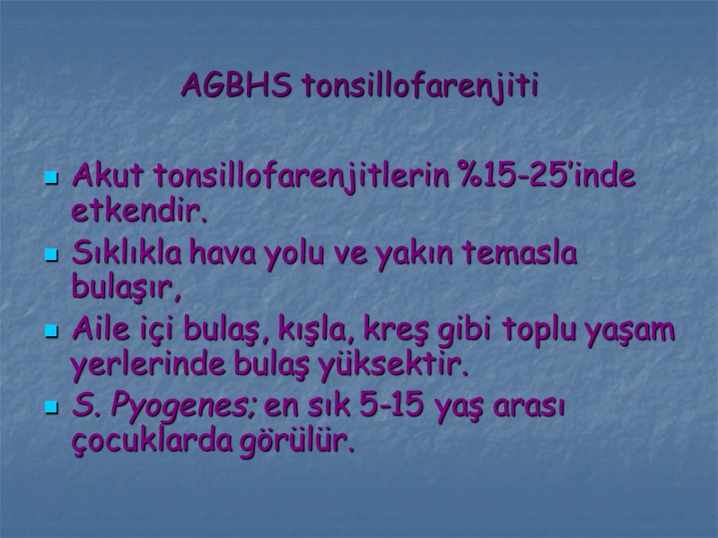 AGBHS tonsillofarenjiti Akut tonsillofarenjitlerin %15-25’inde etkendir. Sıklıkla hava yolu ve yakın temasla bulaşır, Aile